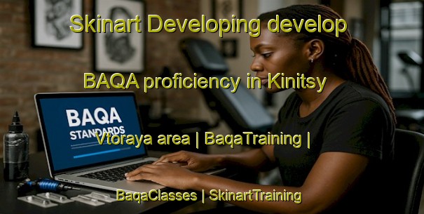 Skinart Developing develop BAQA proficiency in Kinitsy Vtoraya area | BaqaTraining | BaqaClasses | SkinartTraining-Russian Federation